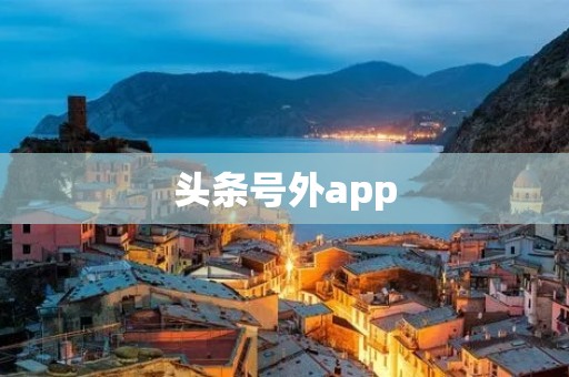 头条号外app：即时新闻资讯，让你时刻掌握热点头条