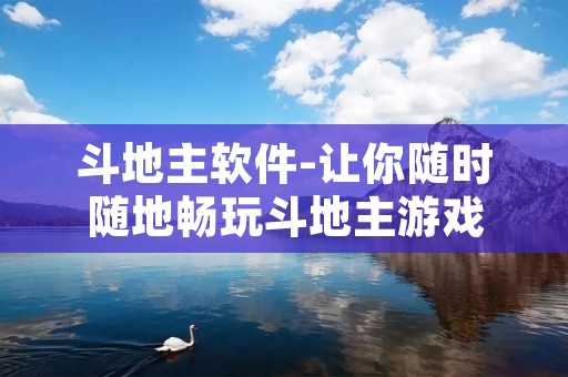 斗地主软件-让你随时随地畅玩斗地主游戏