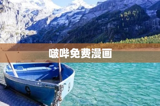 啵哔免费漫画：畅享精彩漫画世界