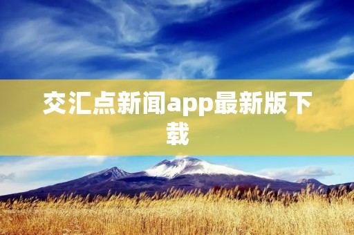 交汇点新闻app最新版下载：实时资讯尽在掌握