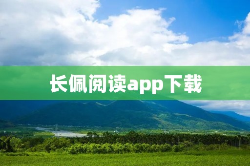 长佩阅读app下载：畅享阅读乐趣，打开知识的大门