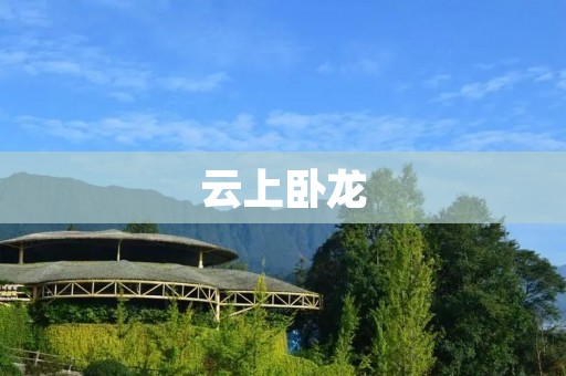 云上卧龙：传承千年的文化瑰宝