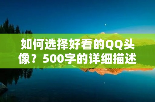 如何选择好看的QQ头像?500字的详细描述