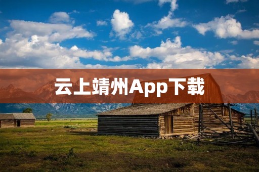 云上靖州App下载：畅享靖州美景与文化之旅