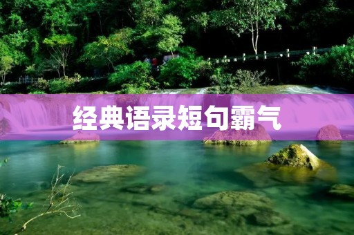 经典语录短句霸气:用简短的话语传递强大的力量