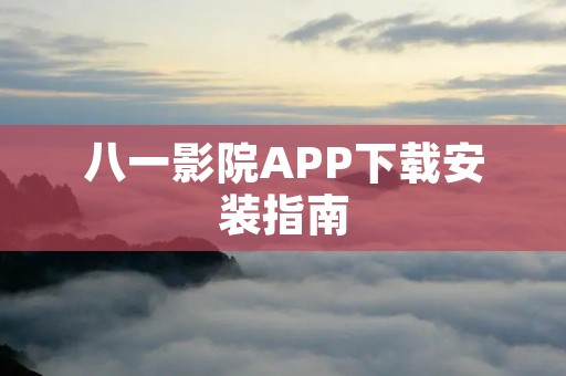 八一影院APP下载安装指南