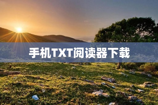 手机TXT阅读器下载：阅读随心所欲