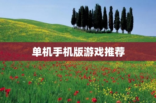 单机手机版游戏推荐:让你在手机上畅玩经典游戏! 单机手机版游戏推荐:让你在手机上畅玩经典游戏!