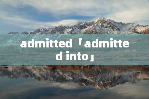 admitted「admitted into」 admitted「admitted into」
