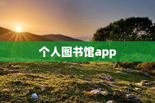 个人图书馆app：打造你的私人阅读天地