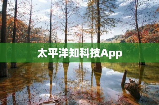 太平洋知科技App：全新科技资讯平台