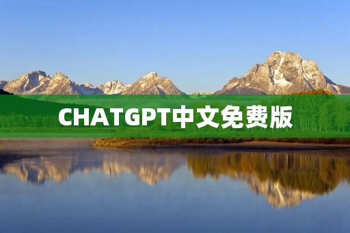 CHATGPT中文免费版：打造智能对话的未来