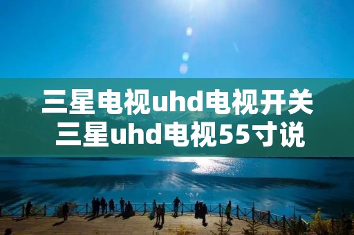 三星电视uhd电视开关 三星uhd电视55寸说明书