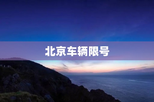 北京车辆限号:缓解交通拥堵的有效措施 北京车辆限号:缓解交通拥堵的有效措施