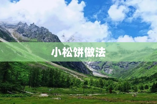 小松饼做法:美味早餐的制作秘诀 小松饼做法:美味早餐的制作秘诀