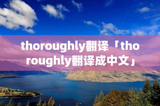thoroughly翻译「thoroughly翻译成中文」