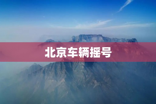 北京车辆摇号:为缓解交通拥堵而生