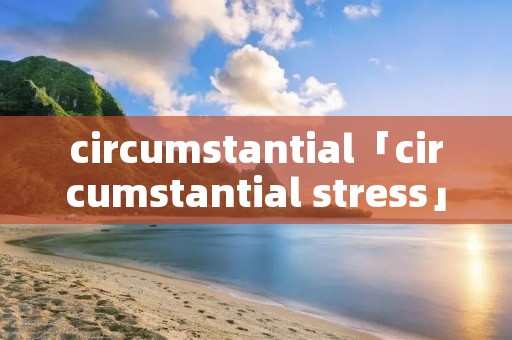 circumstantial「circumstantial stress」