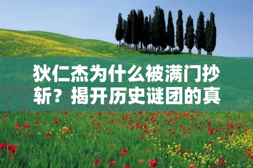 狄仁杰为什么被满门抄斩?揭开历史谜团的真相 狄仁杰为什么被满门抄斩?揭开历史谜团的真相