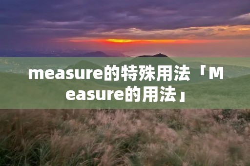 measure的特殊用法「Measure的用法」