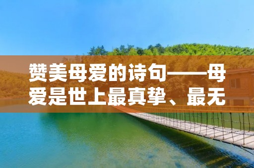 赞美母爱的诗句——母爱是世上最真挚、最无私的爱