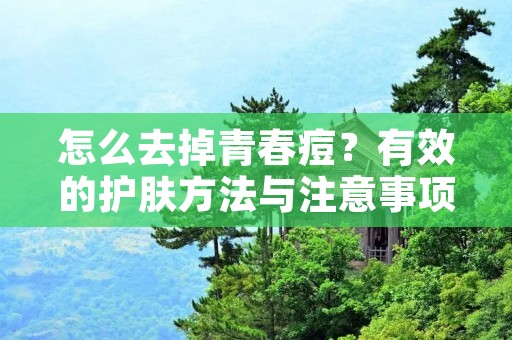怎么去掉青春痘?有效的护肤方法与注意事项