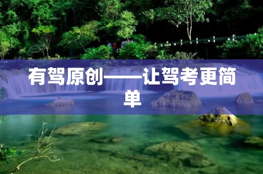 有驾原创——让驾考更简单 有驾原创——让驾考更简单