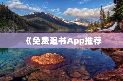 《免费追书App推荐：精彩小说尽在指尖》