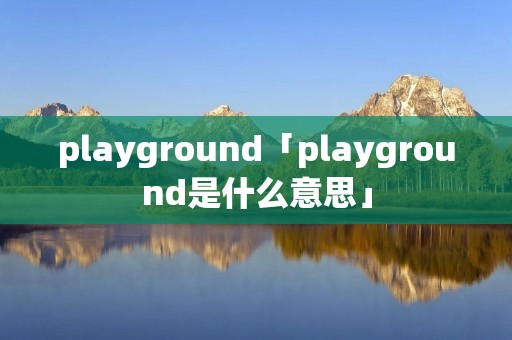 playground「playground是什么意思」