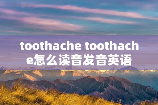toothache toothache怎么读音发音英语
