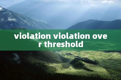 violation violation over threshold