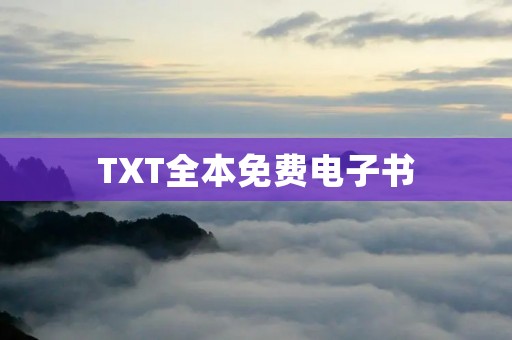 TXT全本免费电子书:尽享阅读无限乐趣 TXT全本免费电子书:尽享阅读无限乐趣