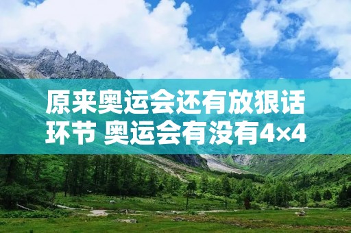 原来奥运会还有放狠话环节 奥运会有没有4×400 原来奥运会还有放狠话环节 奥运会有没有4×400