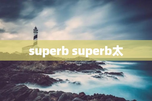 superb superb太 superb superb太