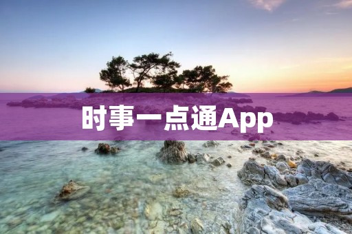 时事一点通App：让你随时了解全球热点