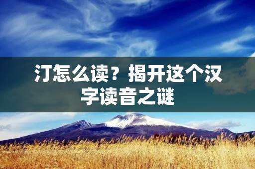 汀怎么读？揭开这个汉字读音之谜