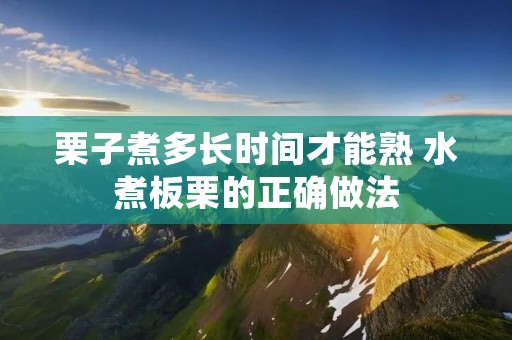 栗子煮多长时间才能熟 水煮板栗的正确做法
