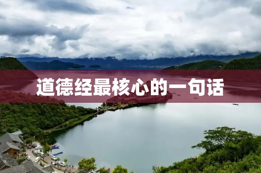 道德经最核心的一句话：无为而治，事事自然。