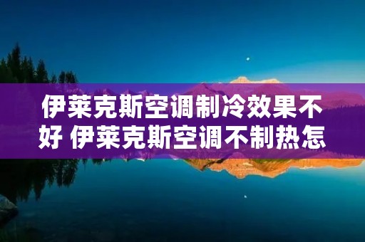 伊莱克斯空调制冷效果不好 伊莱克斯空调不制热怎么回事