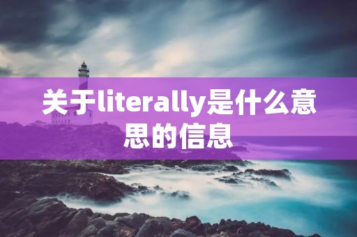 关于literally是什么意思的信息 关于literally是什么意思的信息