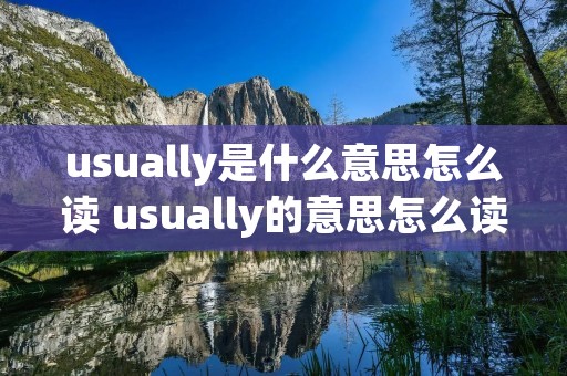 usually是什么意思怎么读 usually的意思怎么读