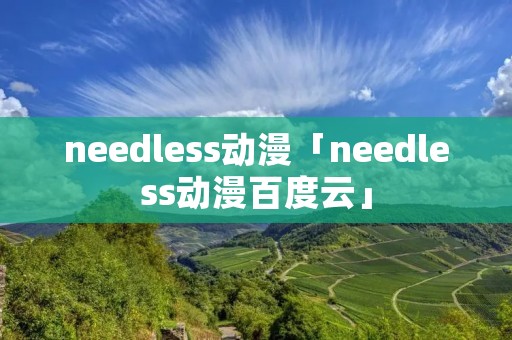 needless动漫「needless动漫百度云」