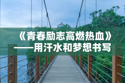 《青春励志高燃热血》——用汗水和梦想书写青春