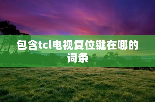 包含tcl电视复位键在哪的词条
