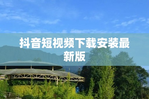 抖音短视频下载安装最新版:让你轻松拥有最火爆的短视频社交应用 抖音短视频下载安装最新版:让你轻松拥有最火爆的短视频社交应用