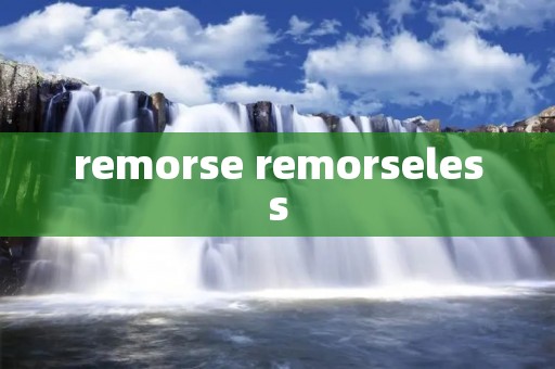 remorse remorseless