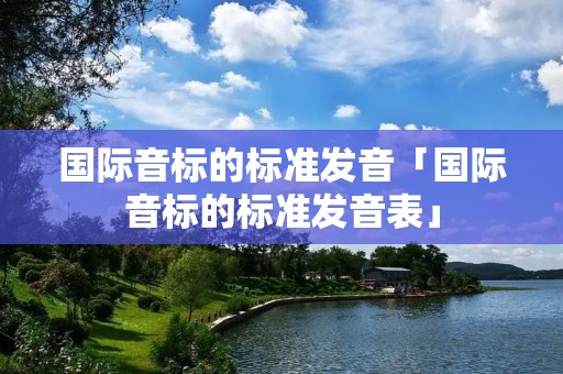 国际音标的标准发音「国际音标的标准发音表」