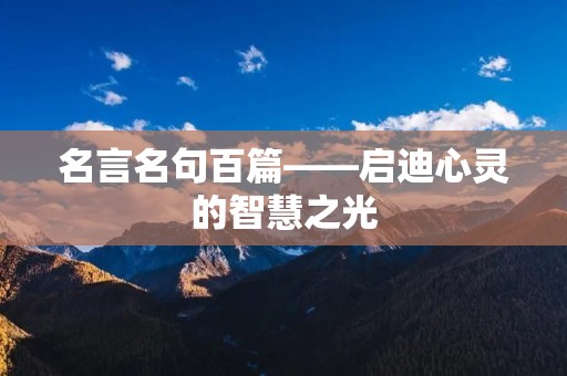名言名句百篇——启迪心灵的智慧之光