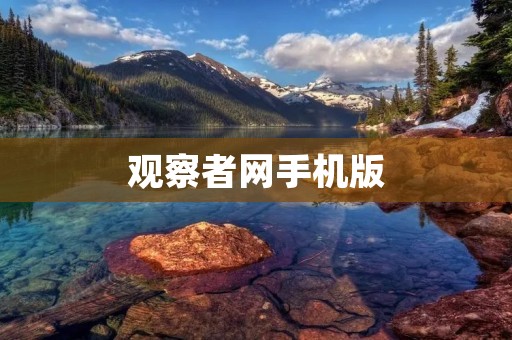 观察者网手机版：洞察时事，掌握全球动态