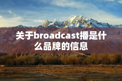 关于broadcast播是什么品牌的信息